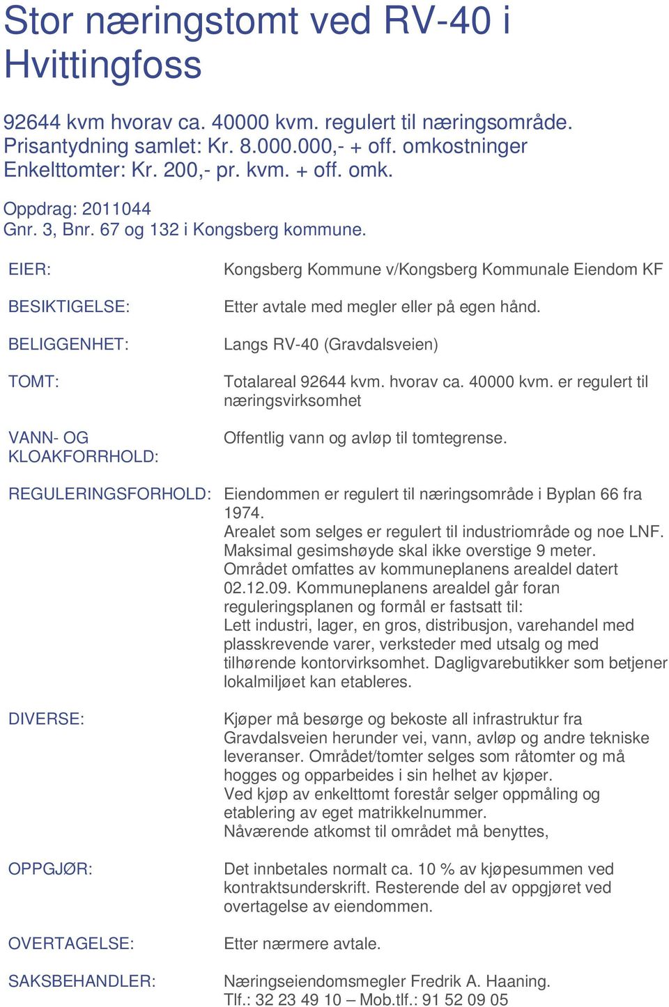 EIER: BESIKTIGELSE: BELIGGENHET: TOMT: VANN- OG KLOAKFORRHOLD: REGULERINGSFORHOLD: DIVERSE: OPPGJØR: OVERTAGELSE: SAKSBEHANDLER: Kongsberg Kommune v/kongsberg Kommunale Eiendom KF Etter avtale med