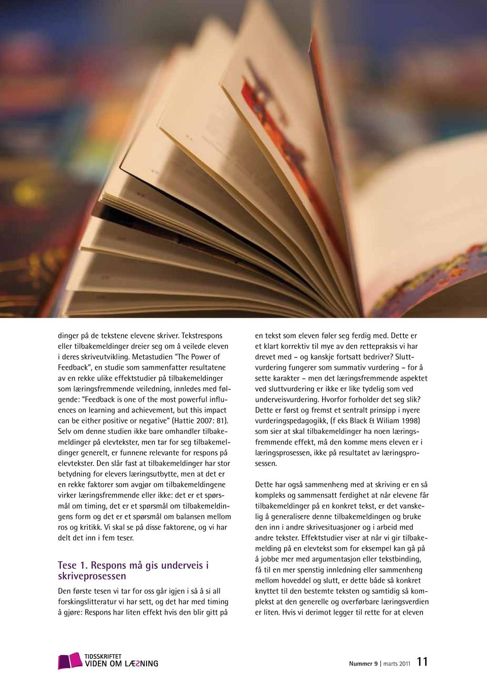 of the most powerful influences on learning and achievement, but this impact can be either positive or negative (Hattie 2007: 81).