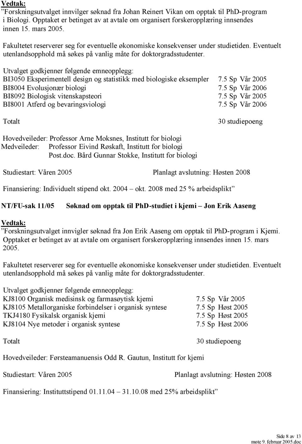 Utvalget godkjenner følgende emneopplegg: BI3050 Eksperimentell design og statistikk med biologiske eksempler 7.5 Sp Vår 2005 BI8004 Evolusjonær biologi 7.