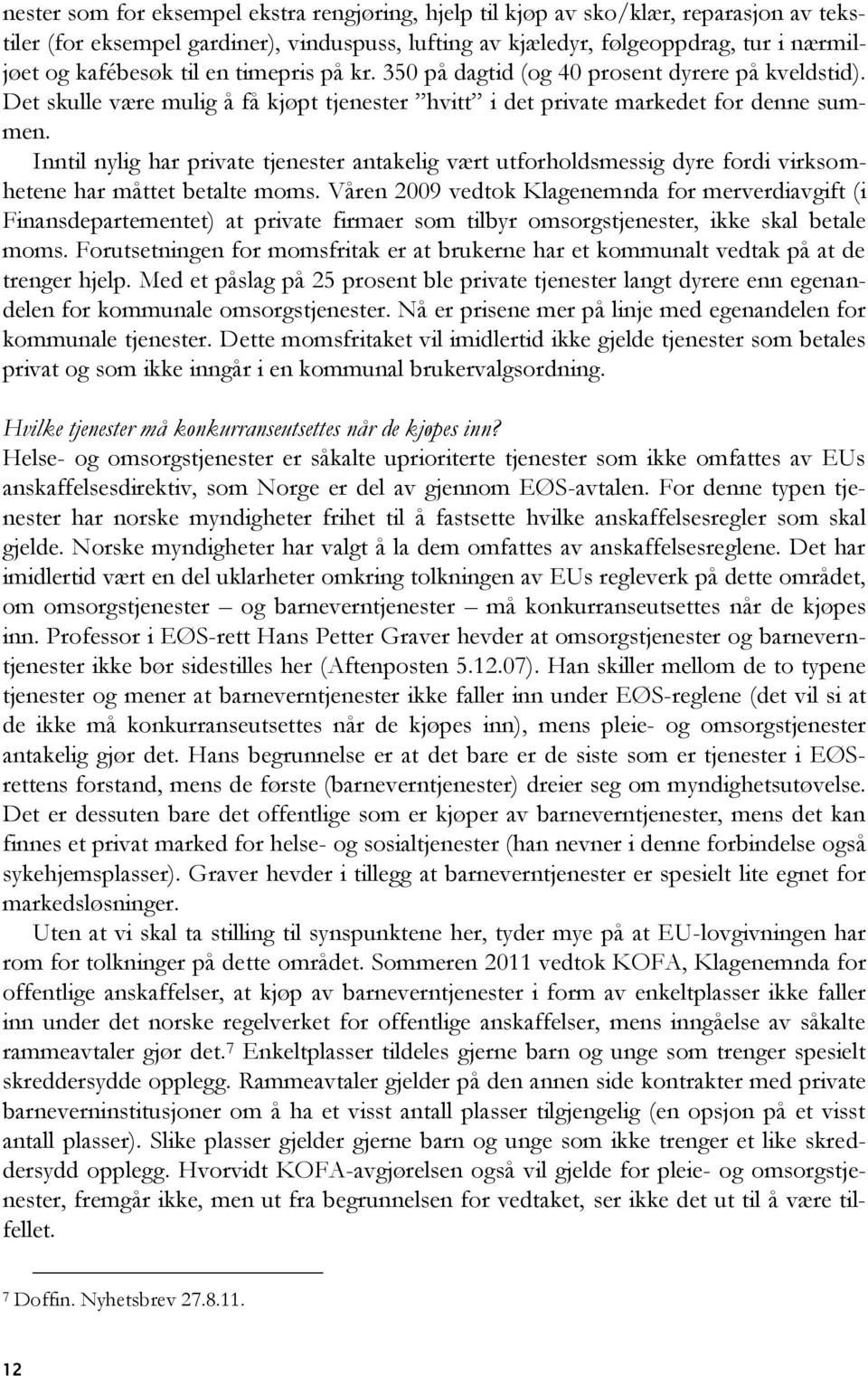 Inntil nylig har private tjenester antakelig vært utforholdsmessig dyre fordi virksomhetene har måttet betalte moms.