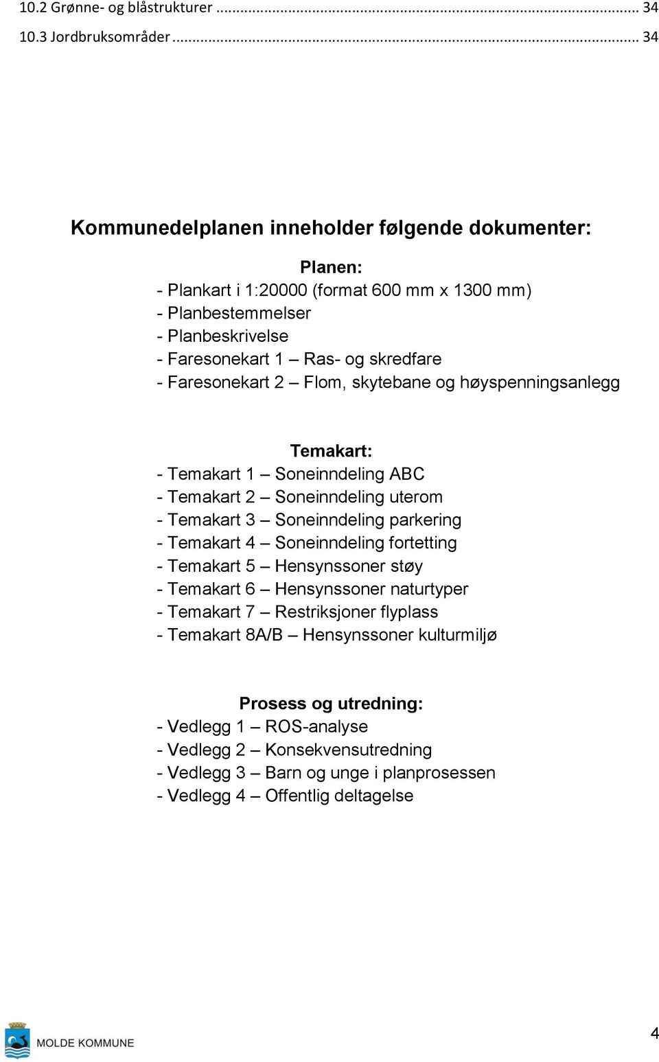 Faresonekart 2 Flom, skytebane og høyspenningsanlegg Temakart: - Temakart 1 Soneinndeling ABC - Temakart 2 Soneinndeling uterom - Temakart 3 Soneinndeling parkering - Temakart 4