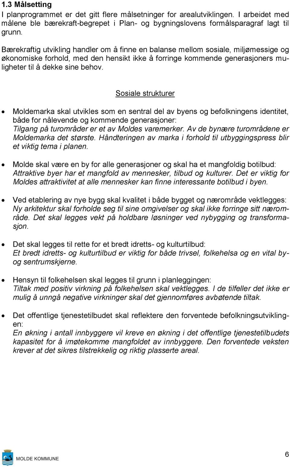 Sosiale strukturer Moldemarka skal utvikles som en sentral del av byens og befolkningens identitet, både for nålevende og kommende generasjoner: Tilgang på turområder er et av Moldes varemerker.