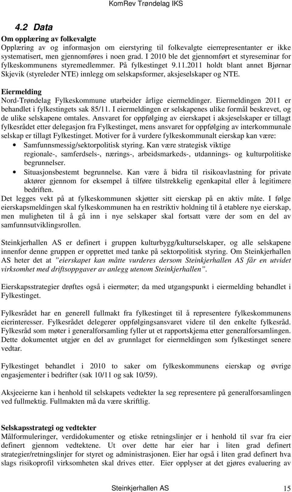 2011 holdt blant annet Bjørnar Skjevik (styreleder NTE) innlegg om selskapsformer, aksjeselskaper og NTE. Eiermelding Nord-Trøndelag Fylkeskommune utarbeider årlige eiermeldinger.