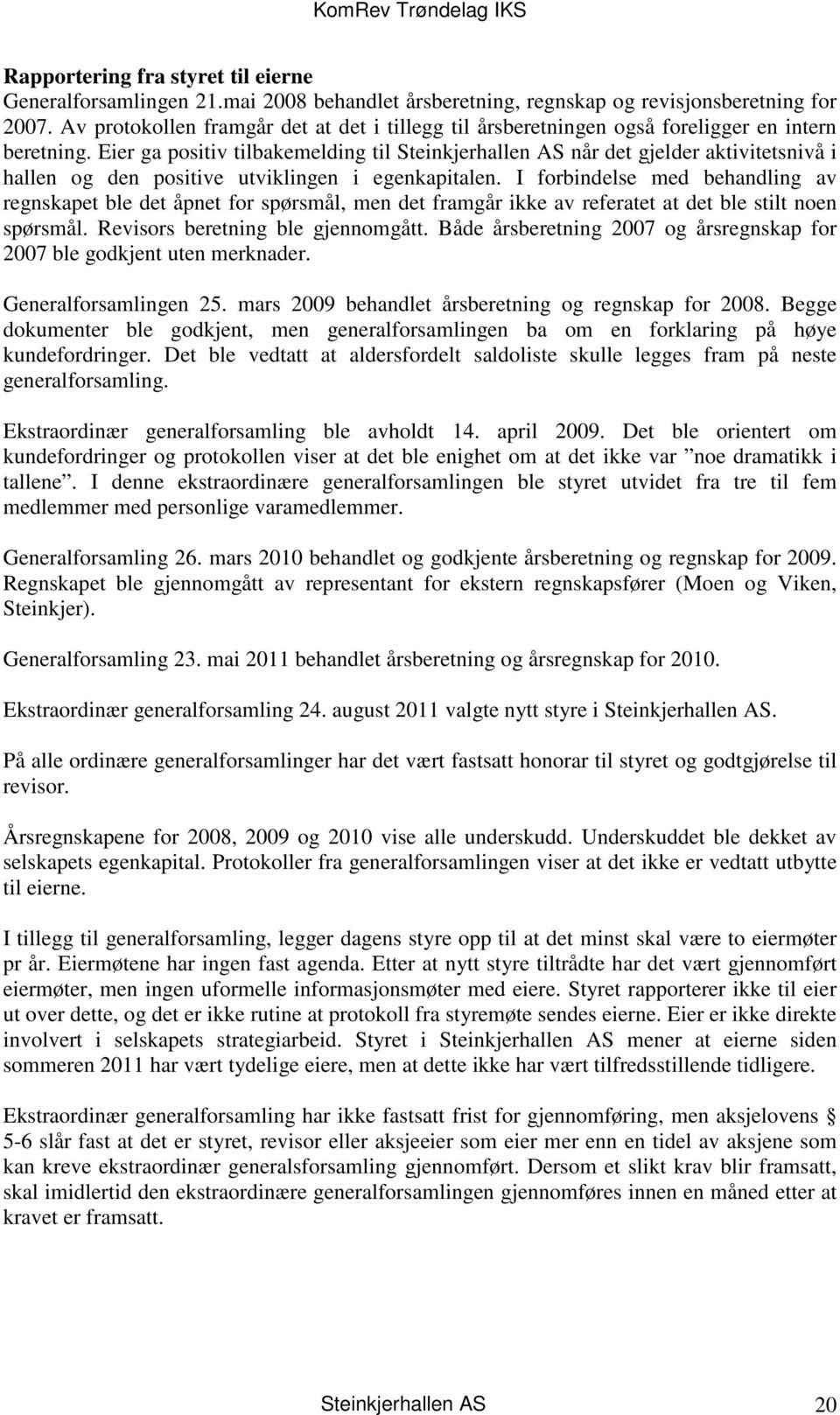 Eier ga positiv tilbakemelding til Steinkjerhallen AS når det gjelder aktivitetsnivå i hallen og den positive utviklingen i egenkapitalen.