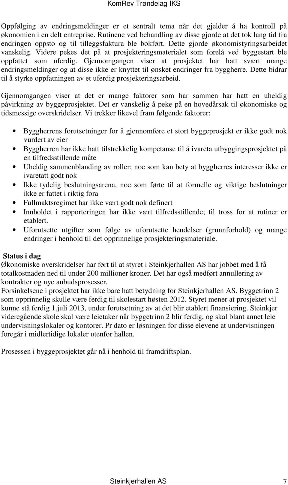 Videre pekes det på at prosjekteringsmaterialet som forelå ved byggestart ble oppfattet som uferdig.