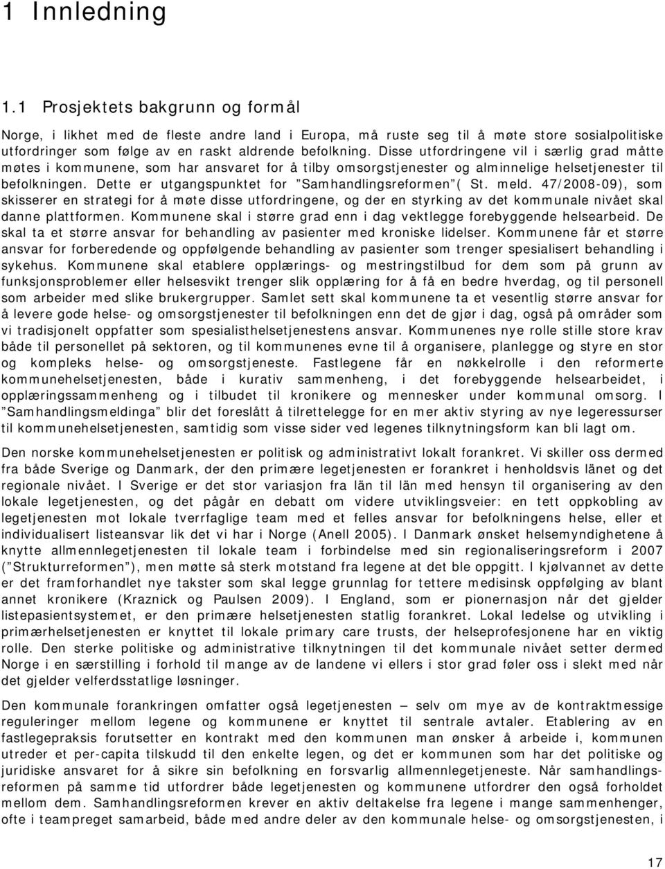 Dette er utgangspunktet for Samhandlingsreformen ( St. meld. 47/2008-09), som skisserer en strategi for å møte disse utfordringene, og der en styrking av det kommunale nivået skal danne plattformen.