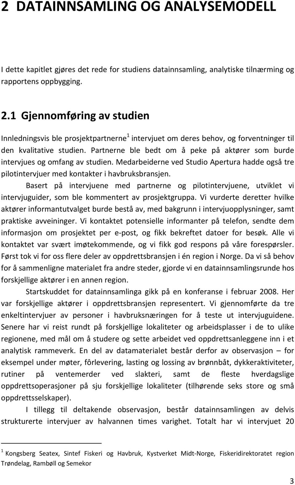 Partnerne ble bedt om å peke på aktører som burde intervjuesogomfangavstudien.medarbeidernevedstudioaperturahaddeogsåtre pilotintervjuermedkontakterihavbruksbransjen.