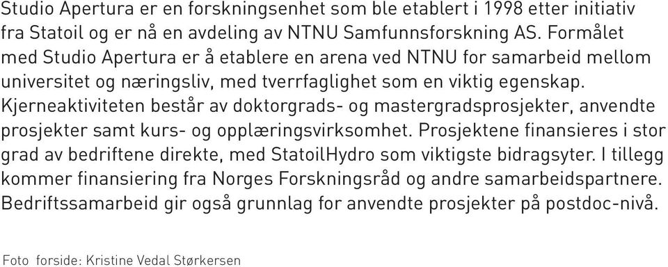 Kjerneaktiviteten består av doktorgrads- og mastergradsprosjekter, anvendte prosjekter samt kurs- og opplæringsvirksomhet.