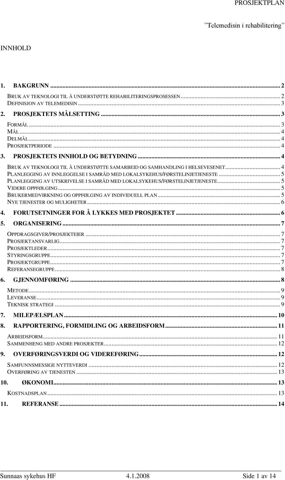 .. 4 PLANLEGGING AV INNLEGGELSE I SAMRÅD MED LOKALSYKEHUS/FØRSTELINJETJENESTE... 5 PLANLEGGING AV UTSKRIVELSE I SAMRÅD MED LOKALSYKEHUS/FØRSTELINJETJENESTE... 5 VIDERE OPPFØLGING.