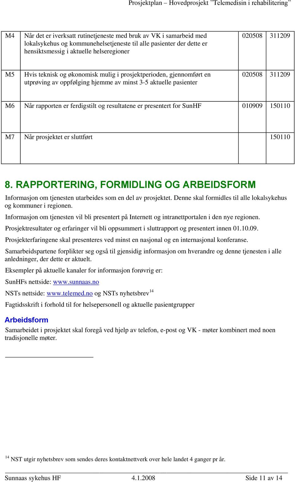 presentert for SunHF 010909 150110 M7 Når prosjektet er sluttført 150110 8. RAPPORTERING, FORMIDLING OG ARBEIDSFORM Informasjon om tjenesten utarbeides som en del av prosjektet.