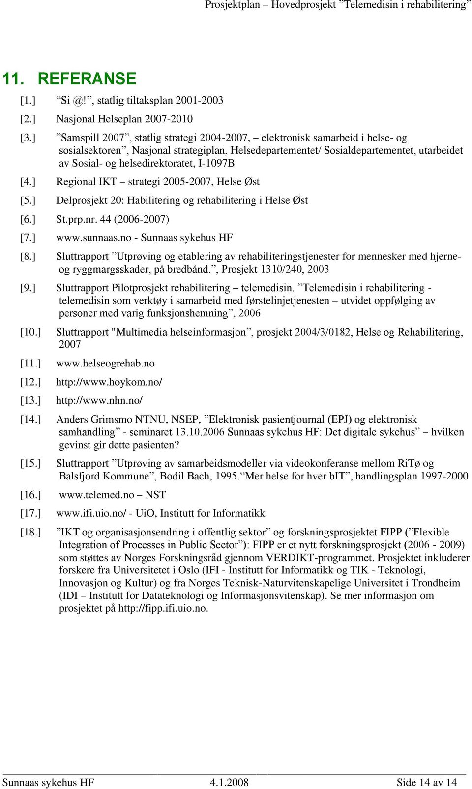 helsedirektoratet, I-1097B [4.] Regional IKT strategi 2005-2007, Helse Øst [5.] Delprosjekt 20: Habilitering og rehabilitering i Helse Øst [6.] St.prp.nr. 44 (2006-2007) [7.] www.sunnaas.