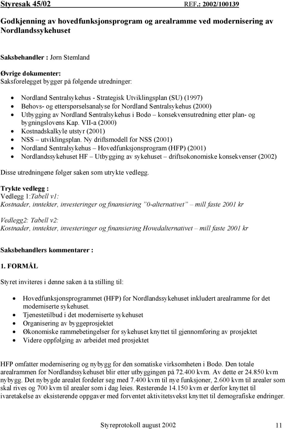 utredninger: Nordland Sentralsykehus - Strategisk Utviklingsplan (SU) (1997) Behovs- og etterspørselsanalyse for Nordland Sentralsykehus (2000) Utbygging av Nordland Sentralsykehus i Bodø