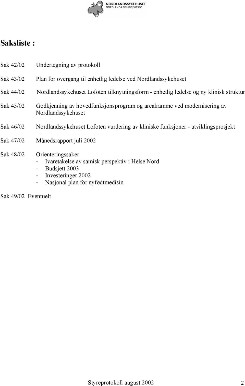 Nordlandssykehuset Nordlandssykehuset Lofoten vurdering av kliniske funksjoner - utviklingsprosjekt Sak 47/02 Månedsrapport juli 2002 Sak 48/02