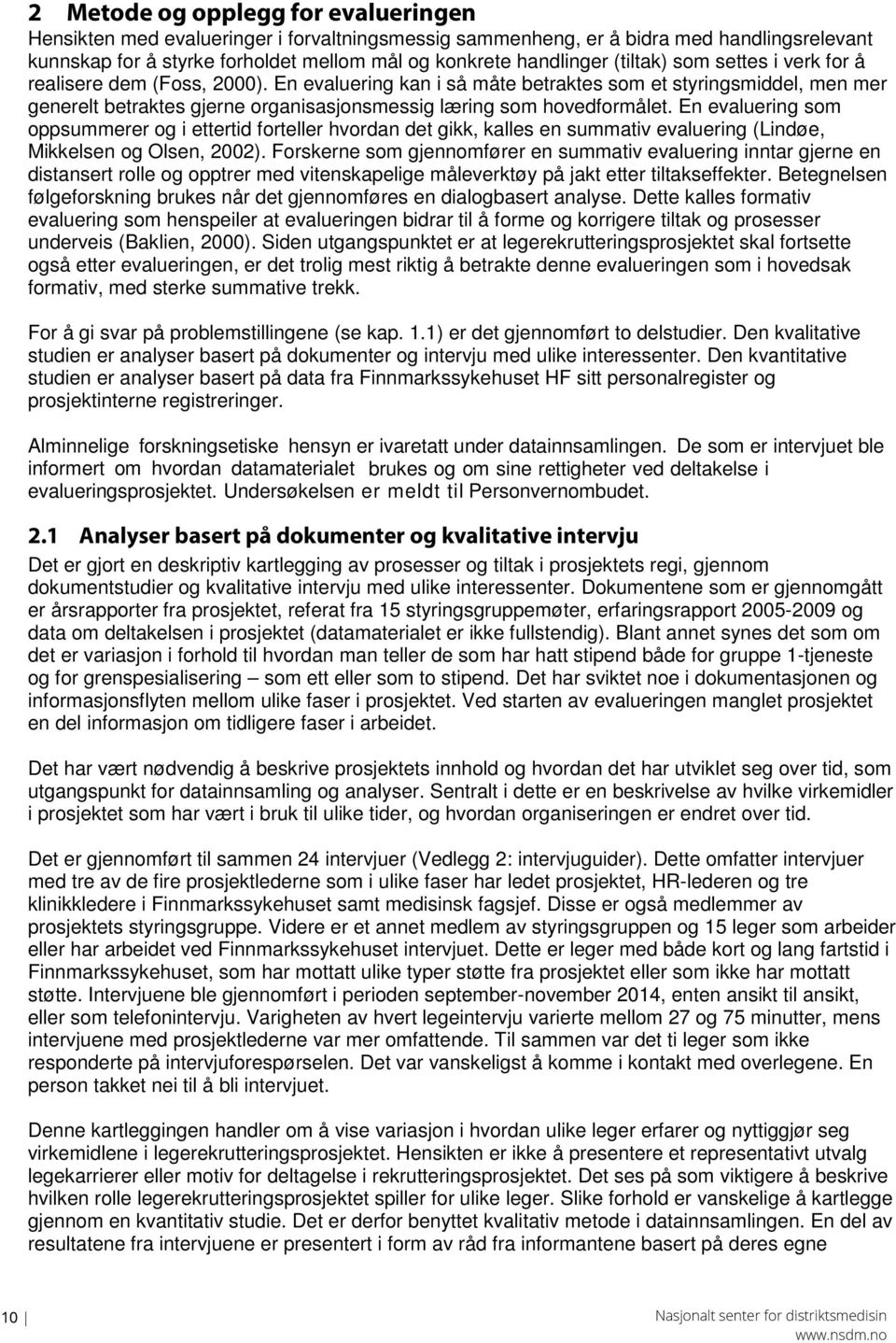 En evaluering kan i så måte betraktes som et styringsmiddel, men mer generelt betraktes gjerne organisasjonsmessig læring som hovedformålet.