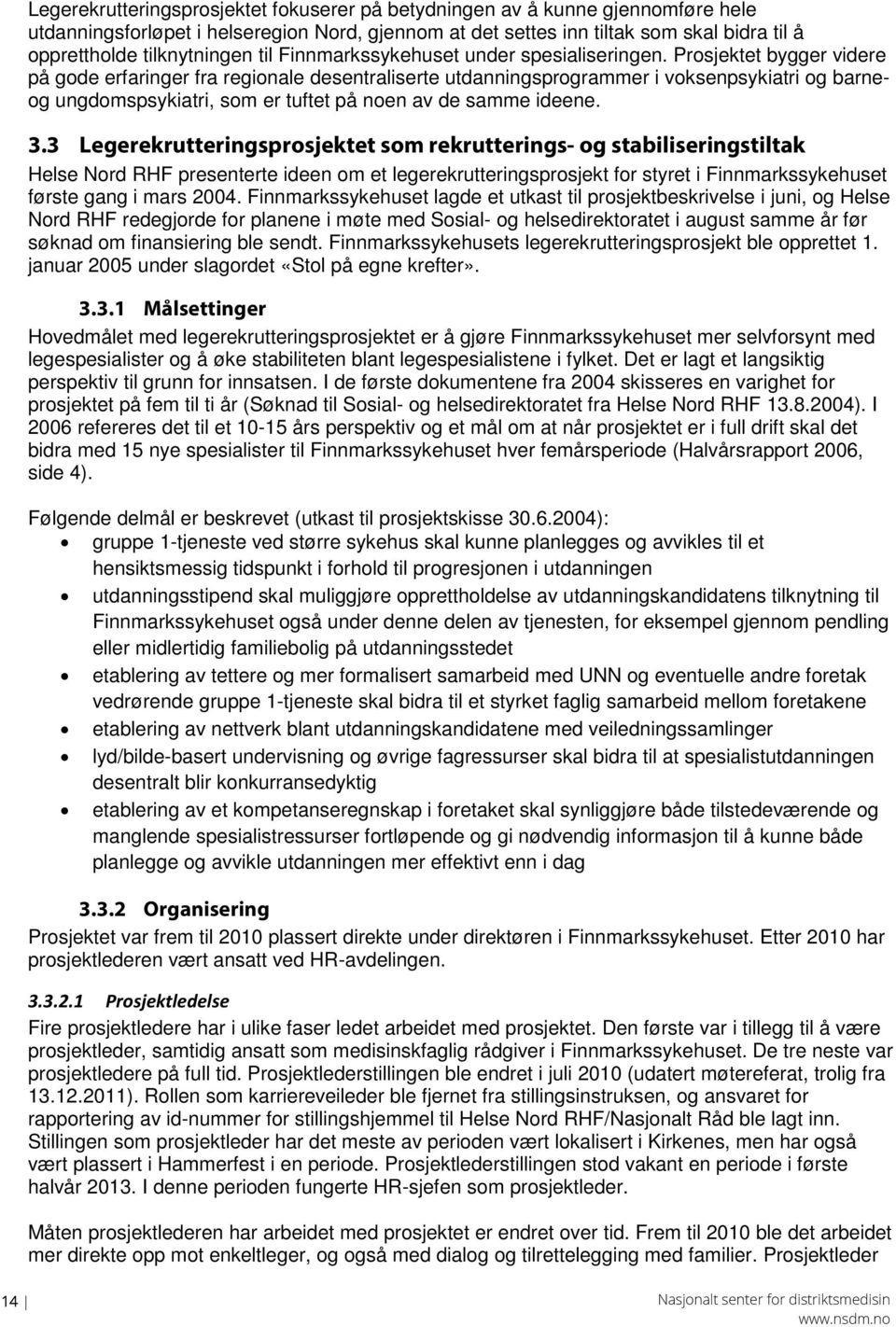 Prosjektet bygger videre på gode erfaringer fra regionale desentraliserte utdanningsprogrammer i voksenpsykiatri og barneog ungdomspsykiatri, som er tuftet på noen av de samme ideene. 3.