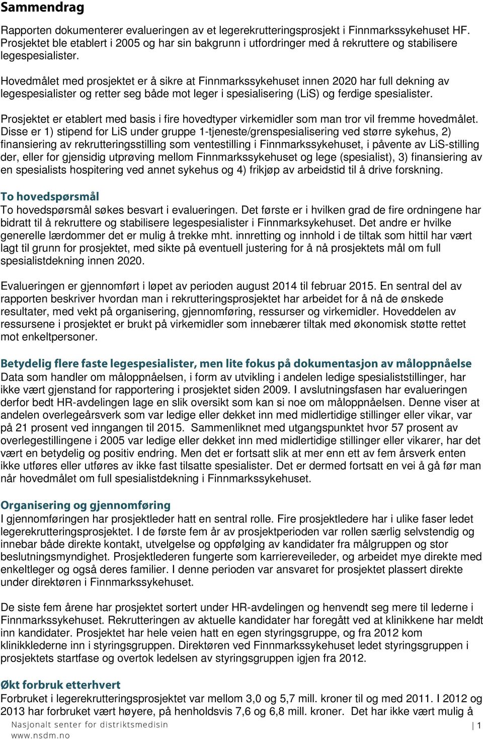 Hovedmålet med prosjektet er å sikre at Finnmarkssykehuset innen 2020 har full dekning av legespesialister og retter seg både mot leger i spesialisering (LiS) og ferdige spesialister.