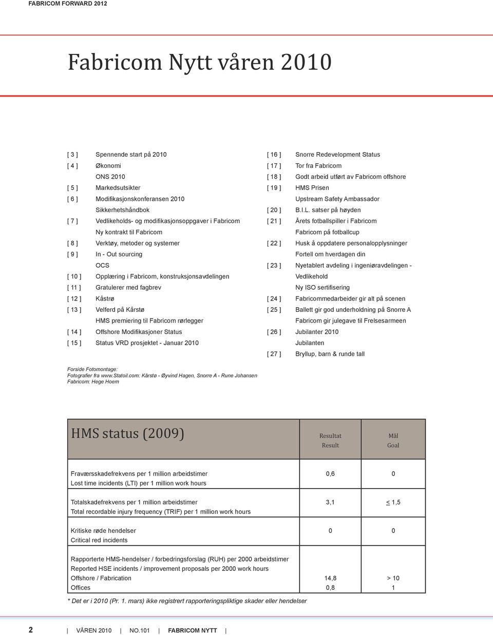 13 ] Velferd på Kårstø HMS premiering til Fabricom rørlegger [ 14 ] Offshore Modifikasjoner Status [ 15 ] Status VRD prosjektet - Januar 2010 [ 16 ] Snorre Redevelopment Status [ 17 ] Tor fra