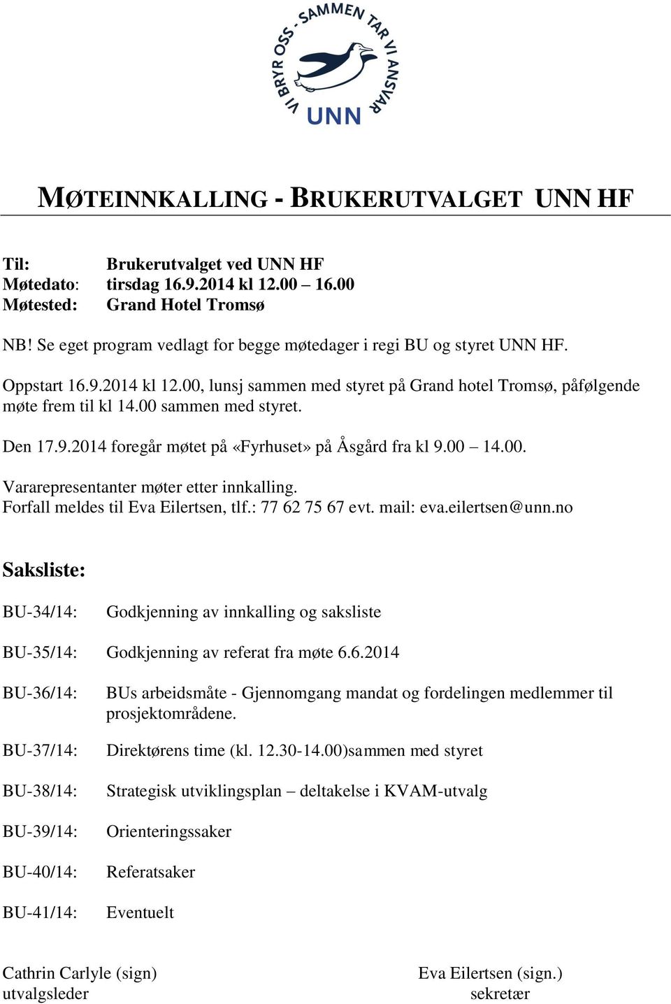 Den 17.9.2014 foregår møtet på «Fyrhuset» på Åsgård fra kl 9.00 14.00. Vararepresentanter møter etter innkalling. Forfall meldes til Eva Eilertsen, tlf.: 77 62 75 67 evt. mail: eva.eilertsen@unn.