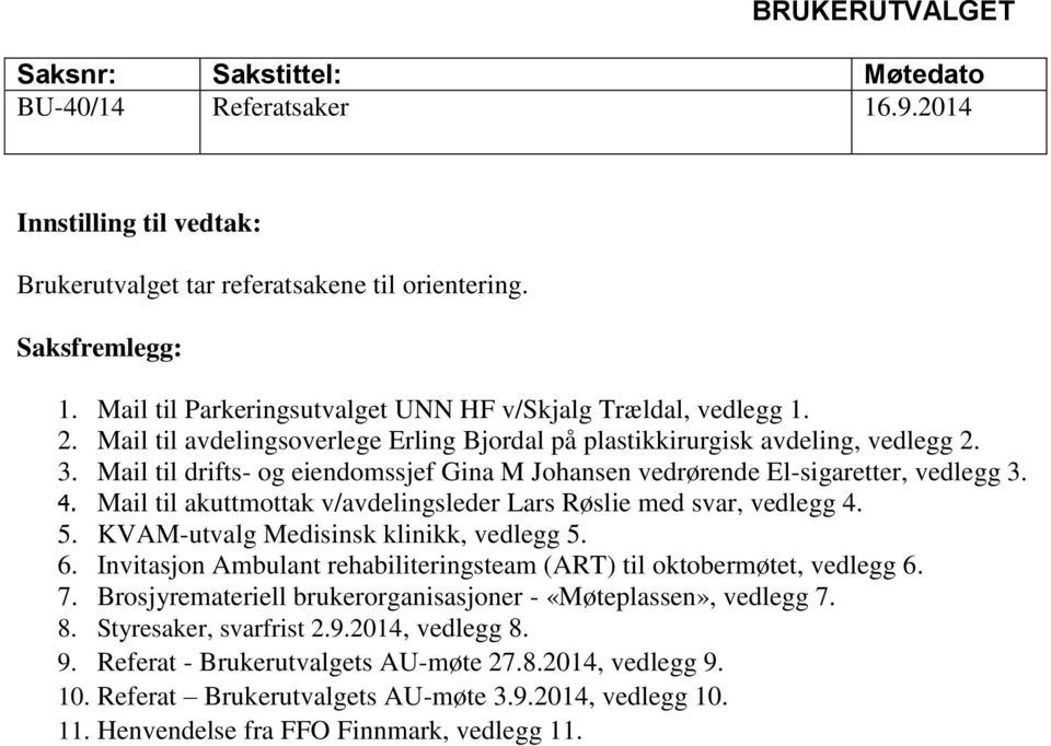 Mail til drifts- og eiendomssjef Gina M Johansen vedrørende El-sigaretter, vedlegg 3. 4. Mail til akuttmottak v/avdelingsleder Lars Røslie med svar, vedlegg 4. 5.