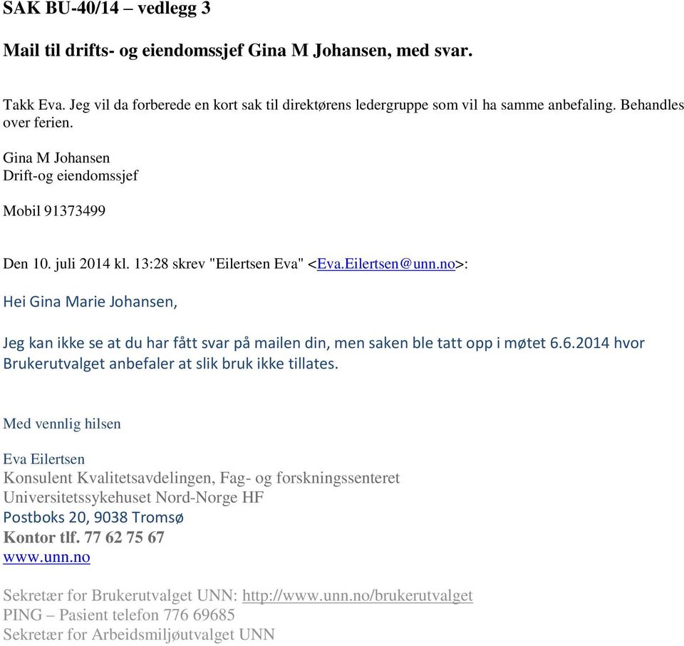 no>: Hei Gina Marie Johansen, Jeg kan ikke se at du har fått svar på mailen din, men saken ble tatt opp i møtet 6.6.2014 hvor Brukerutvalget anbefaler at slik bruk ikke tillates.