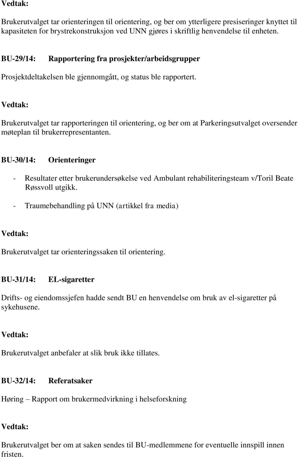 Vedtak: Brukerutvalget tar rapporteringen til orientering, og ber om at Parkeringsutvalget oversender møteplan til brukerrepresentanten.