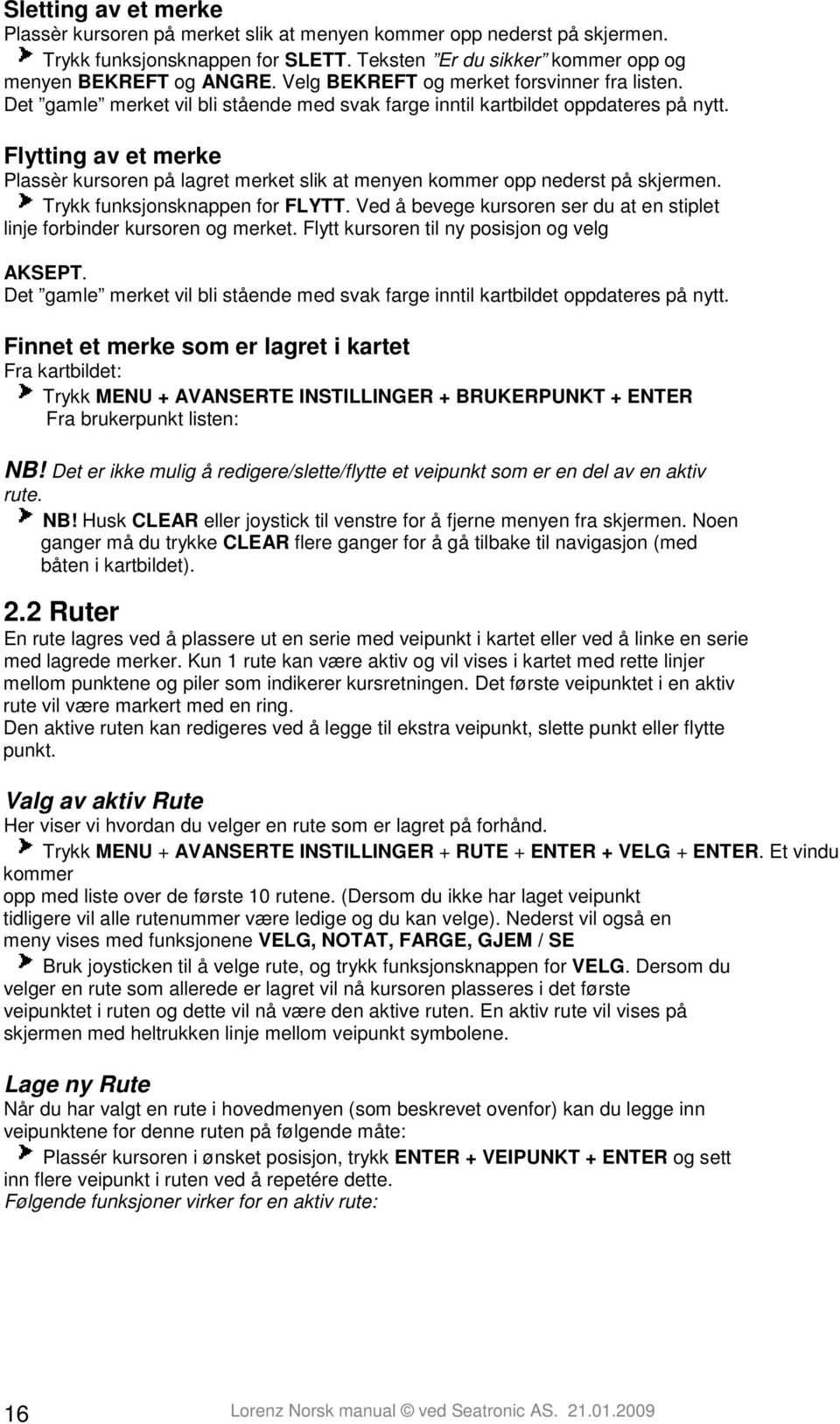 Flytting av et merke Plassèr kursoren på lagret merket slik at menyen kommer opp nederst på skjermen. Trykk funksjonsknappen for FLYTT.