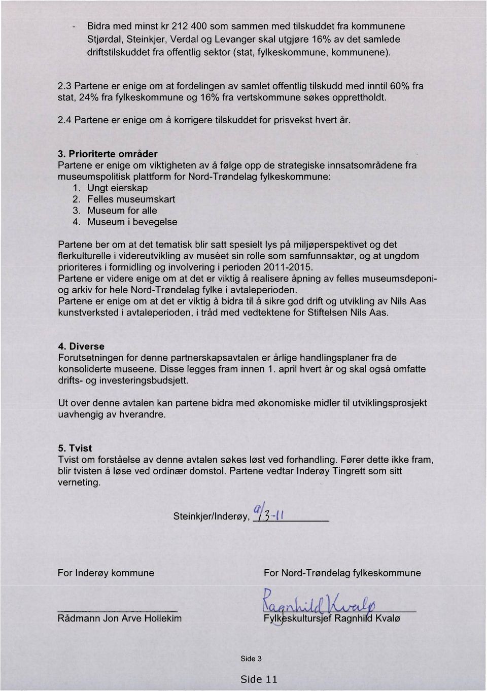 3. Prioriterte områder Partene er enige om viktigheten av å følge opp de strategiske innsatsområdene fra museumspolitisk plattform for Nord-Trøndelag fylkeskommune: 1. Ungt eierskap 2.