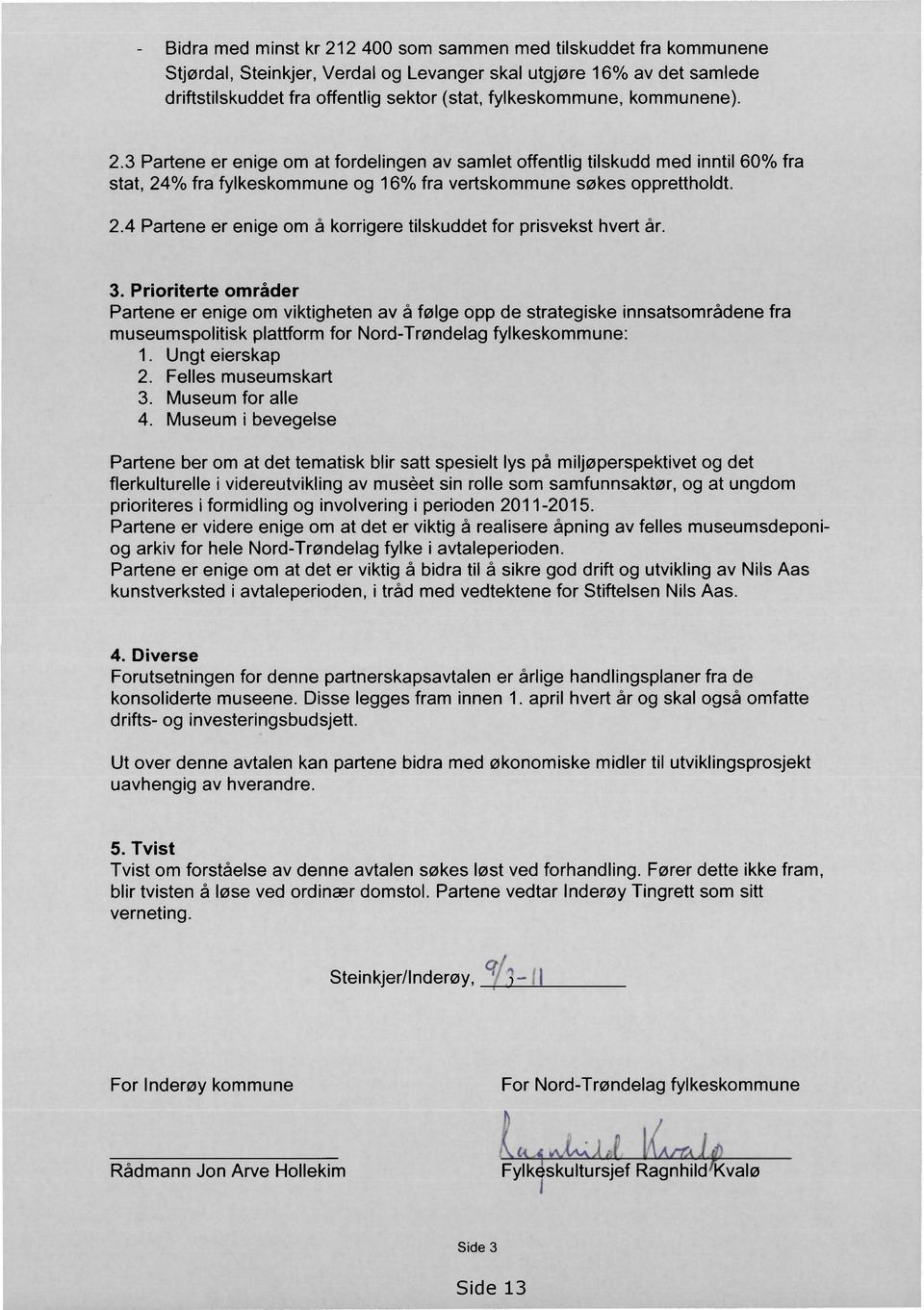 3. Prioriterte områder Partene er enige om viktigheten av å følge opp de strategiske innsatsområdene fra museumspolitisk plattform for Nord-Trøndelag fylkeskommune: 1. Ungt eierskap 2.