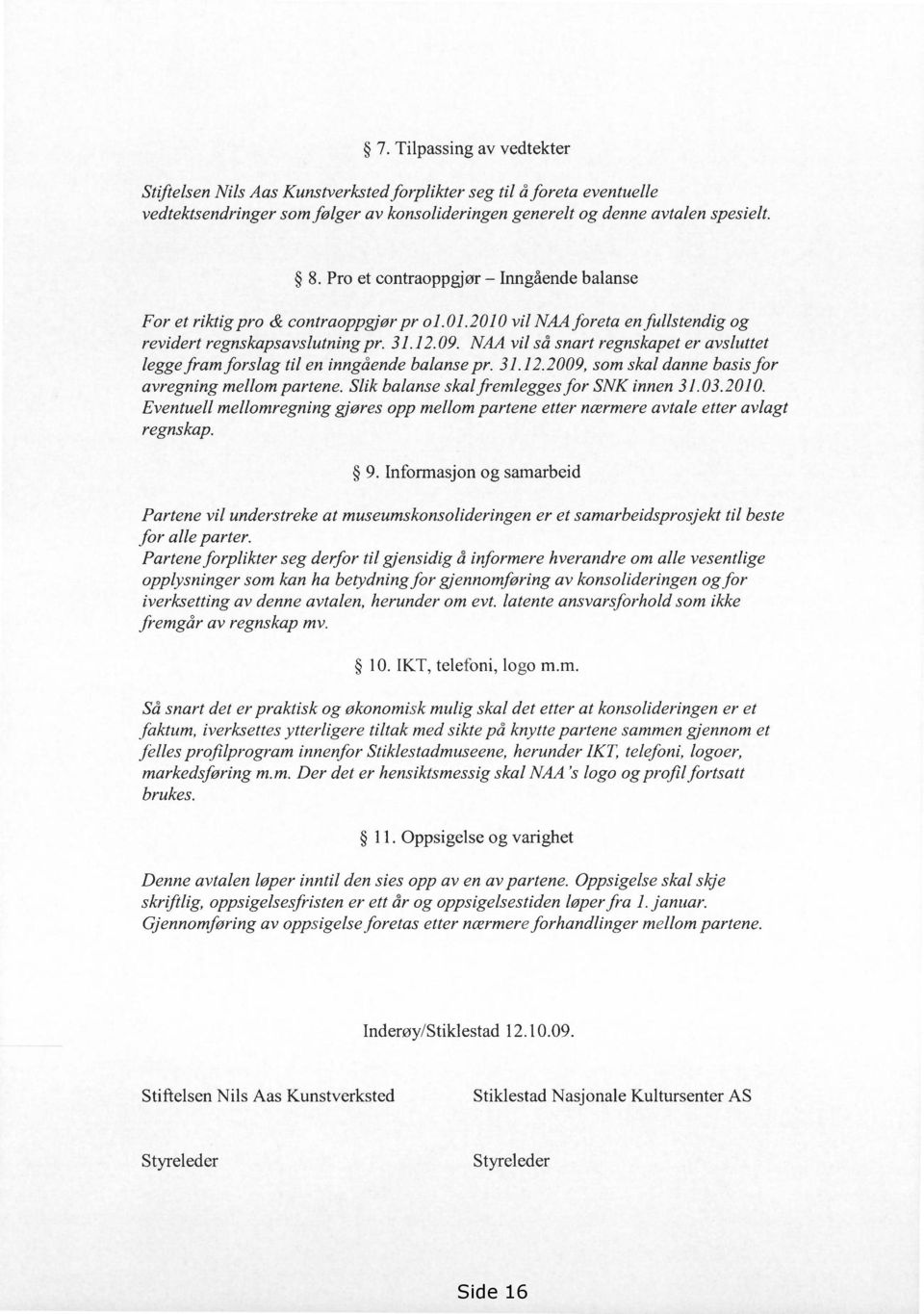 NAA vil så snart regnskapet er avsluttet legge fram forslag til en inngående balanse pr. 31.12.2009, som skal danne basis for avregning mellom partene. Slik balanse skal fremlegges for SNK innen 31.