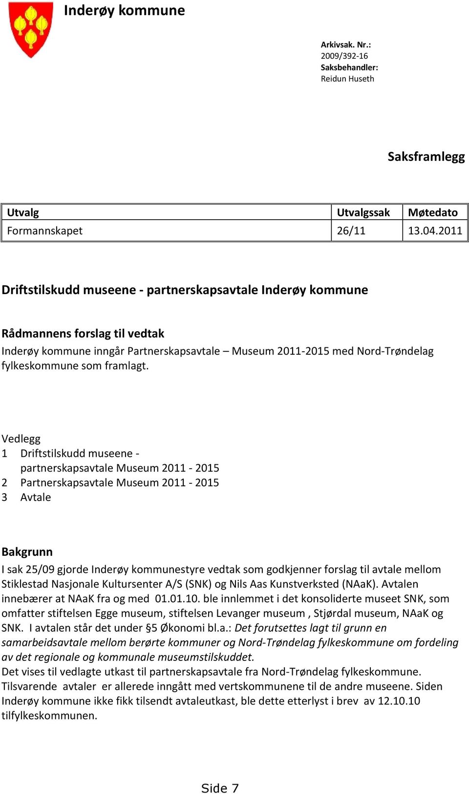 Vedlegg 1 Driftstilskudd museene - partnerskapsavtale Museum 2011-2015 2 Partnerskapsavtale Museum 2011-2015 3 Avtale Bakgrunn I sak 25/09 gjorde Inderøy kommunestyre vedtak som godkjenner forslag