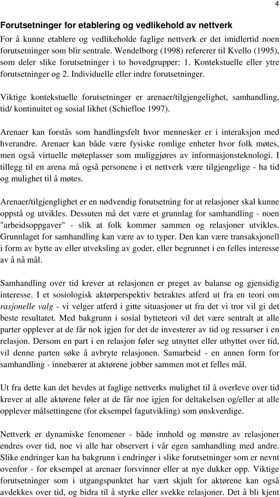 Viktige kontekstuelle forutsetninger er arenaer/tilgjengelighet, samhandling, tid/ kontinuitet og sosial likhet (Schiefloe 1997).