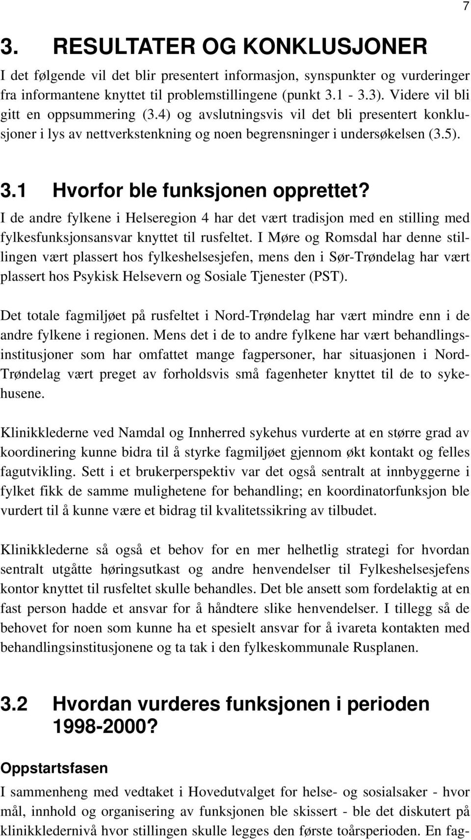 1 Hvorfor ble funksjonen opprettet? I de andre fylkene i Helseregion 4 har det vært tradisjon med en stilling med fylkesfunksjonsansvar knyttet til rusfeltet.