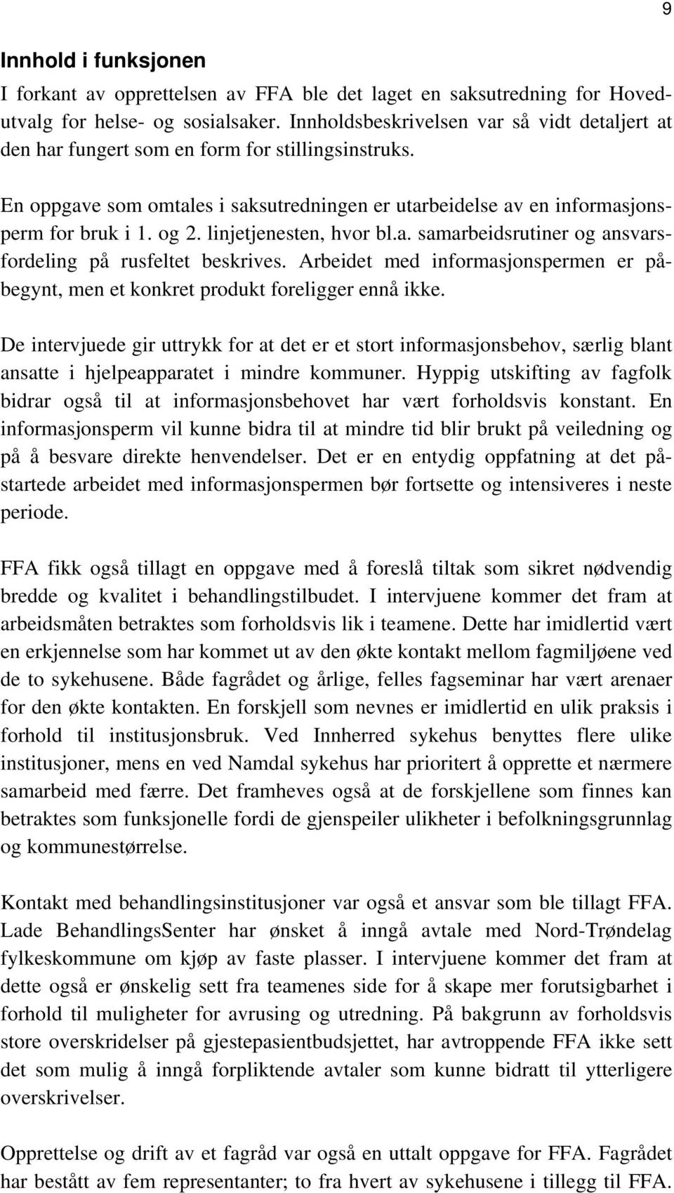 linjetjenesten, hvor bl.a. samarbeidsrutiner og ansvarsfordeling på rusfeltet beskrives. Arbeidet med informasjonspermen er påbegynt, men et konkret produkt foreligger ennå ikke.