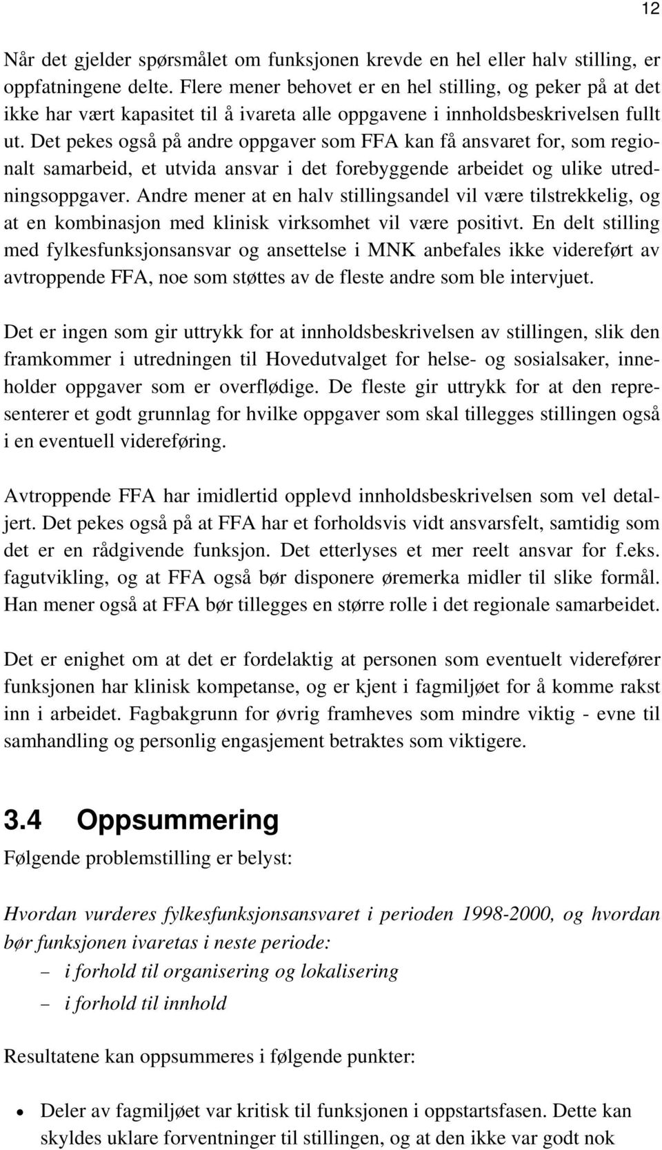 Det pekes også på andre oppgaver som FFA kan få ansvaret for, som regionalt samarbeid, et utvida ansvar i det forebyggende arbeidet og ulike utredningsoppgaver.