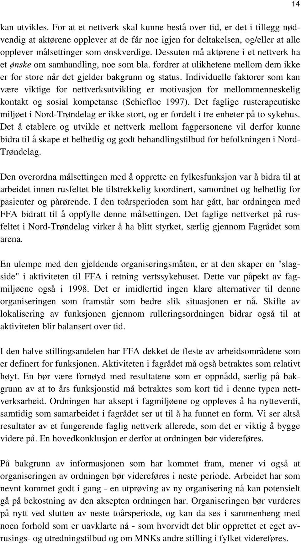 Dessuten må aktørene i et nettverk ha et ønske om samhandling, noe som bla. fordrer at ulikhetene mellom dem ikke er for store når det gjelder bakgrunn og status.