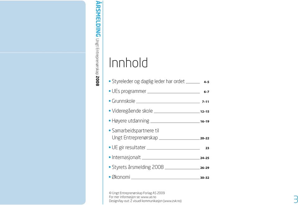 20 22 UE gir resultater 23 Internasjonalt 24 25 Styrets årsmelding 2008 26 29 Økonomi 30 32 Ungt