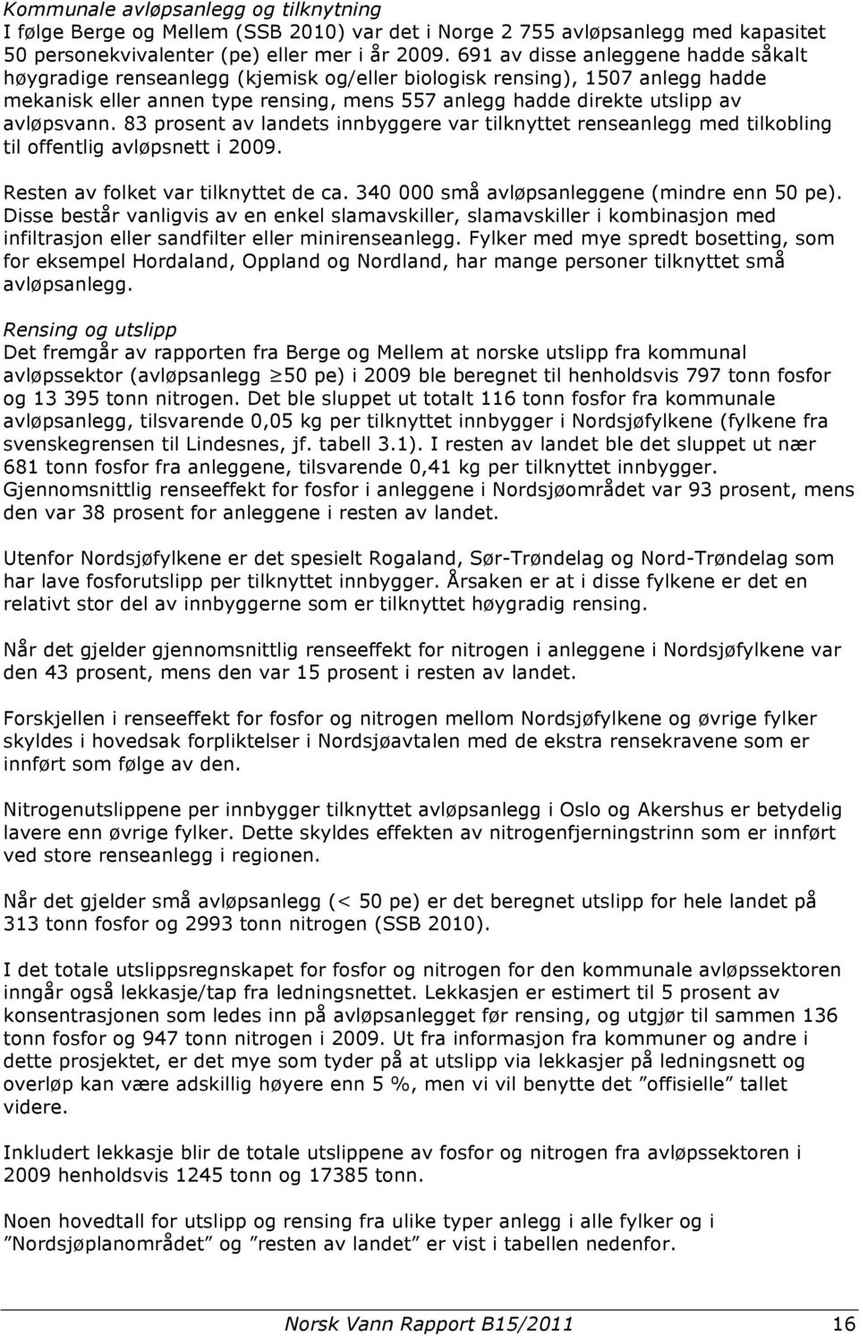 avløpsvann. 83 prosent av landets innbyggere var tilknyttet renseanlegg med tilkobling til offentlig avløpsnett i 2009. Resten av folket var tilknyttet de ca.