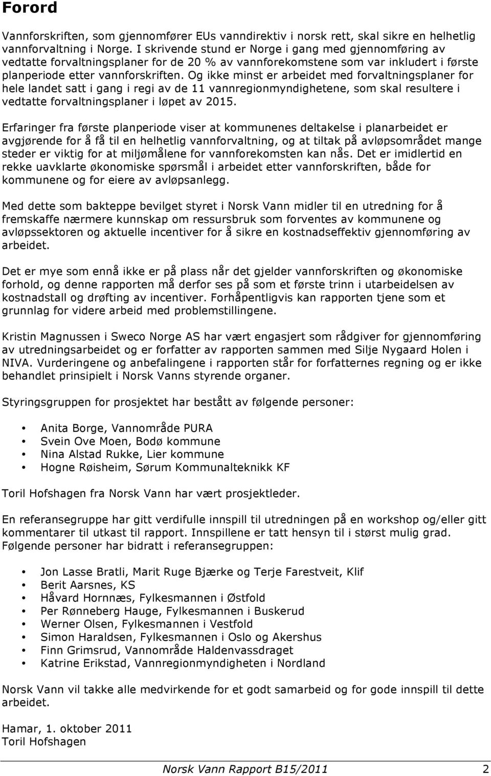 Og ikke minst er arbeidet med forvaltningsplaner for hele landet satt i gang i regi av de 11 vannregionmyndighetene, som skal resultere i vedtatte forvaltningsplaner i løpet av 2015.