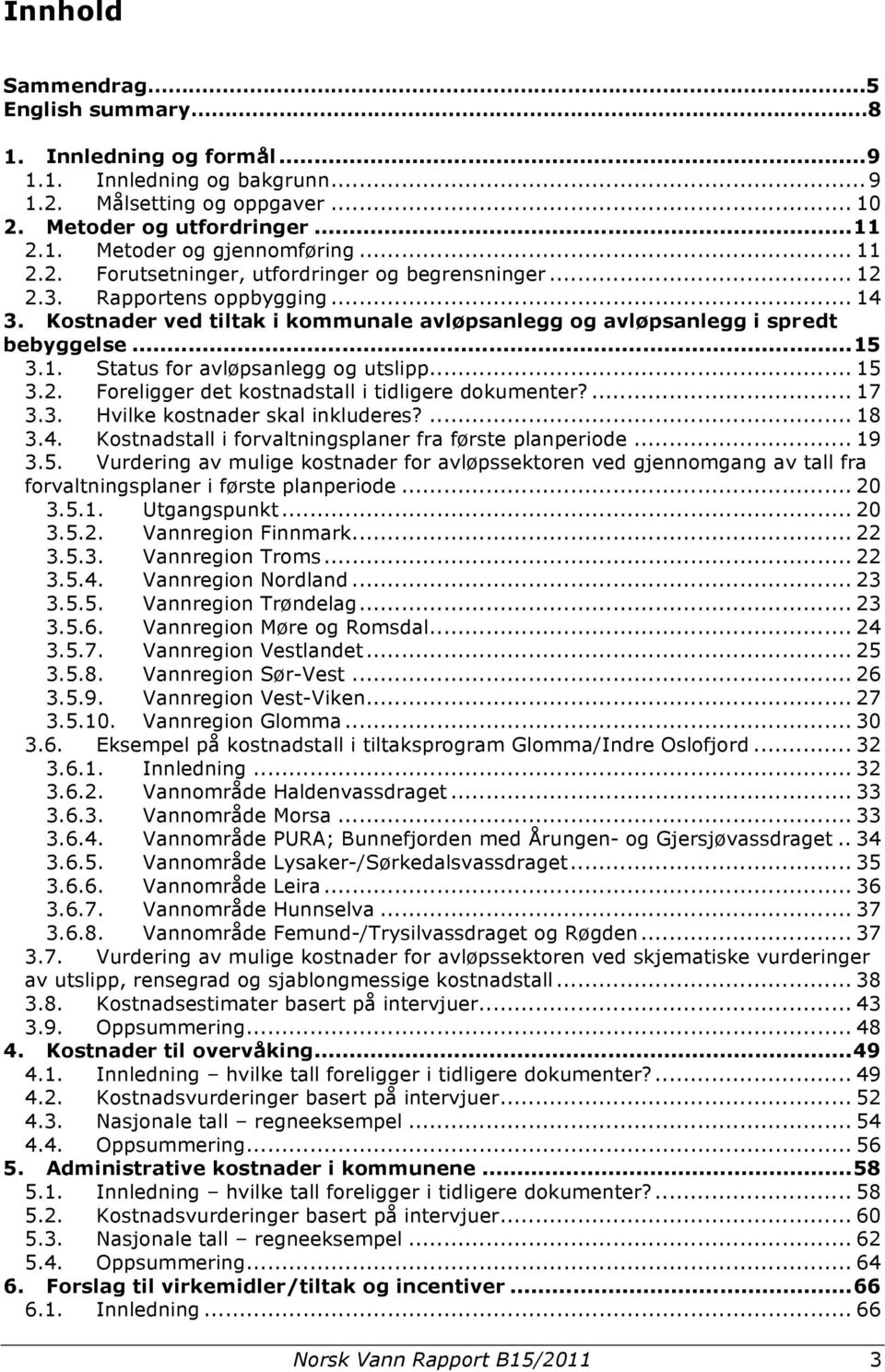 .. 15 3.2. Foreligger det kostnadstall i tidligere dokumenter?... 17 3.3. Hvilke kostnader skal inkluderes?... 18 3.4. Kostnadstall i forvaltningsplaner fra første planperiode... 19 3.5. Vurdering av mulige kostnader for avløpssektoren ved gjennomgang av tall fra forvaltningsplaner i første planperiode.