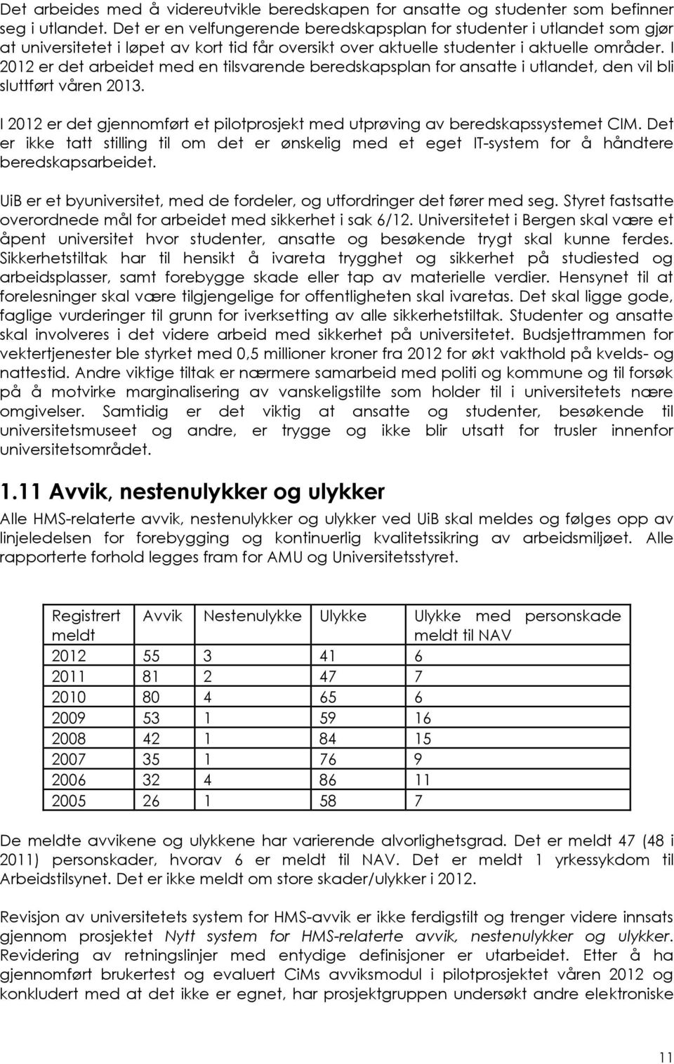 I 2012 er det arbeidet med en tilsvarende beredskapsplan for ansatte i utlandet, den vil bli sluttført våren 2013. I 2012 er det gjennomført et pilotprosjekt med utprøving av beredskapssystemet CIM.