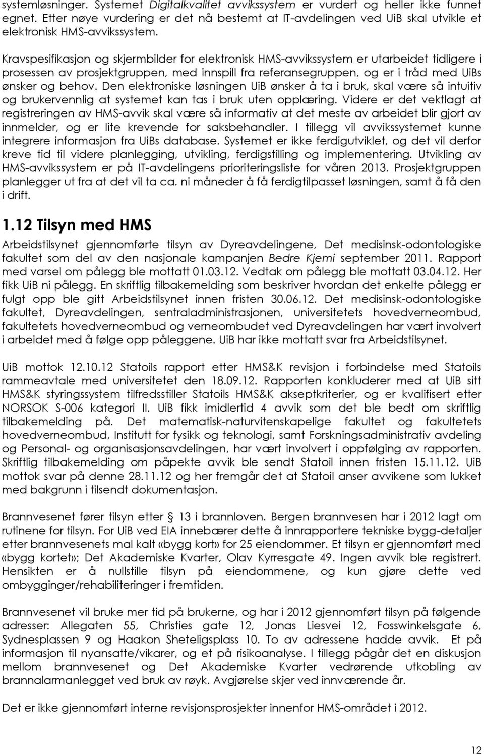 Kravspesifikasjon og skjermbilder for elektronisk HMS-avvikssystem er utarbeidet tidligere i prosessen av prosjektgruppen, med innspill fra referansegruppen, og er i tråd med UiBs ønsker og behov.