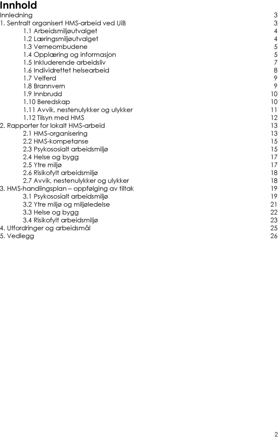 Rapporter for lokalt HMS-arbeid 13 2.1 HMS-organisering 13 2.2 HMS-kompetanse 15 2.3 Psykososialt arbeidsmiljø 15 2.4 Helse og bygg 17 2.5 Ytre miljø 17 2.6 Risikofylt arbeidsmiljø 18 2.