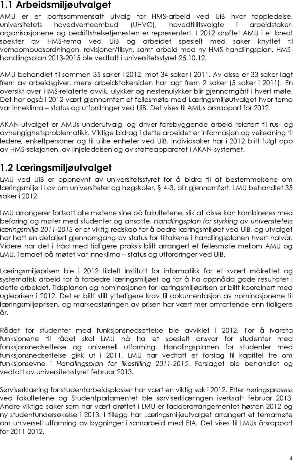 I 2012 drøftet AMU i et bredt spekter av HMS-tema ved UiB og arbeidet spesielt med saker knyttet til verneombudsordningen, revisjoner/tilsyn, samt arbeid med ny HMS-handlingsplan.