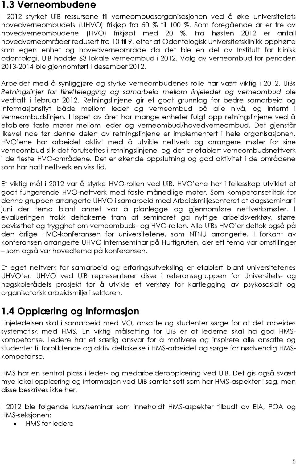 Fra høsten 2012 er antall hovedverneområder redusert fra 10 til 9, etter at Odontologisk universitetsklinikk opphørte som egen enhet og hovedverneområde da det ble en del av Institutt for klinisk