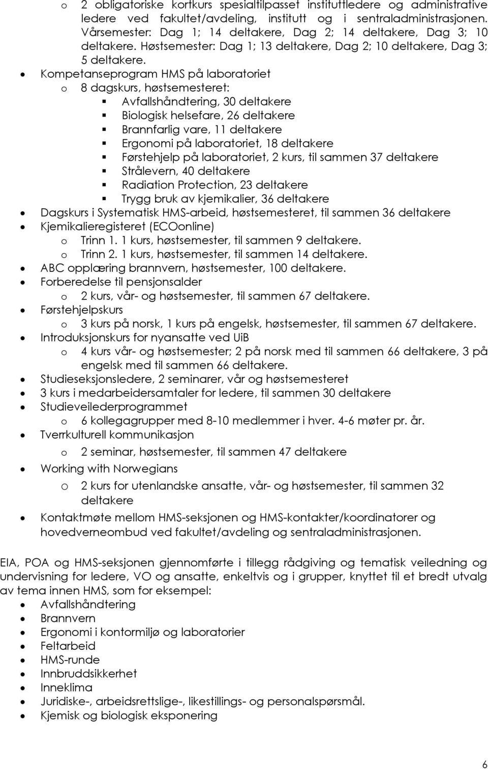 Kompetanseprogram HMS på laboratoriet o 8 dagskurs, høstsemesteret: Avfallshåndtering, 30 deltakere Biologisk helsefare, 26 deltakere Brannfarlig vare, 11 deltakere Ergonomi på laboratoriet, 18