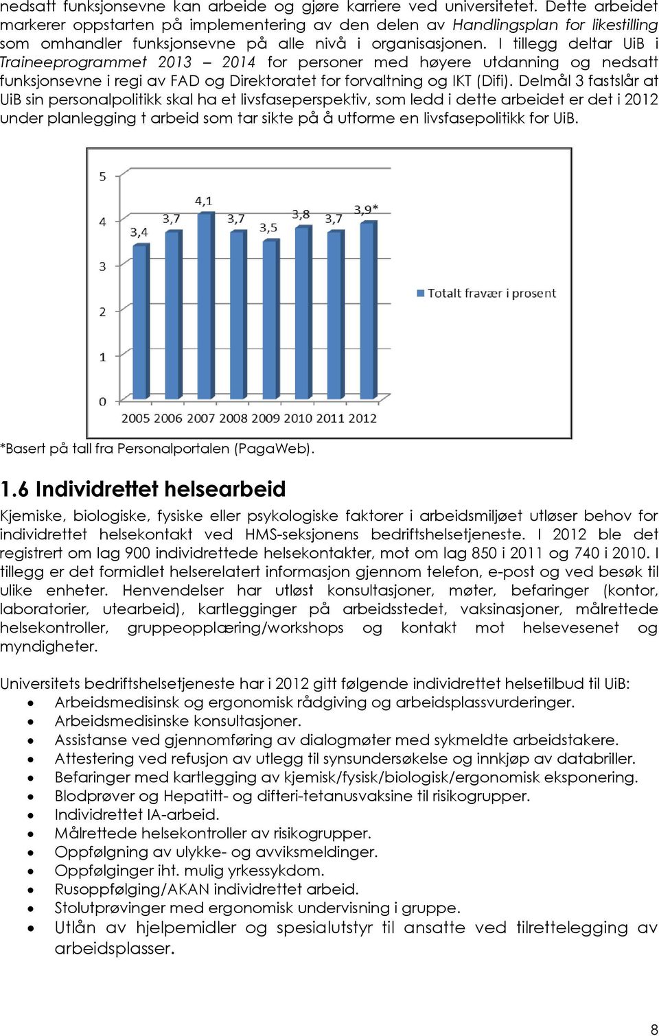 I tillegg deltar UiB i Traineeprogrammet 2013 2014 for personer med høyere utdanning og nedsatt funksjonsevne i regi av FAD og Direktoratet for forvaltning og IKT (Difi).