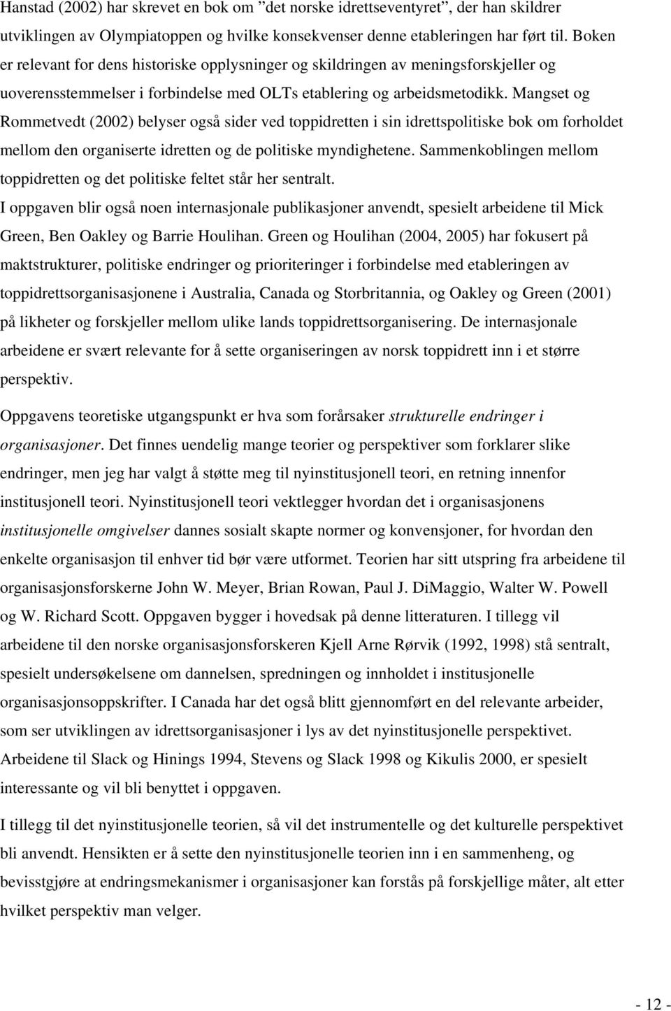 Mangset og Rommetvedt (2002) belyser også sider ved toppidretten i sin idrettspolitiske bok om forholdet mellom den organiserte idretten og de politiske myndighetene.