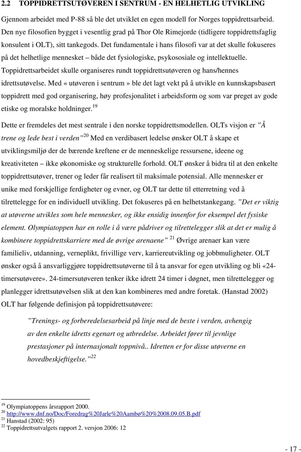 Det fundamentale i hans filosofi var at det skulle fokuseres på det helhetlige mennesket både det fysiologiske, psykososiale og intellektuelle.