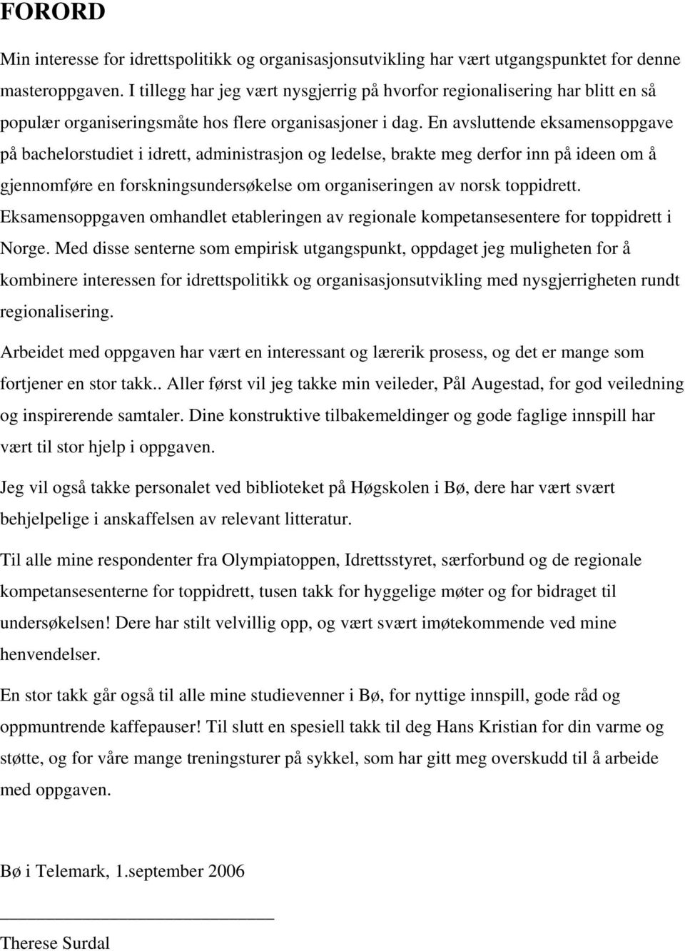 En avsluttende eksamensoppgave på bachelorstudiet i idrett, administrasjon og ledelse, brakte meg derfor inn på ideen om å gjennomføre en forskningsundersøkelse om organiseringen av norsk toppidrett.