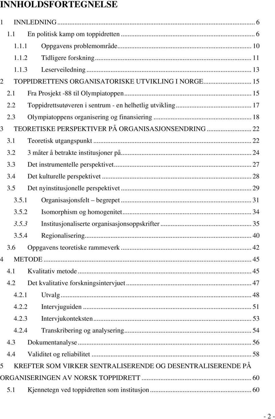 3 Olympiatoppens organisering og finansiering... 18 3 TEORETISKE PERSPEKTIVER PÅ ORGANISASJONSENDRING... 22 3.1 Teoretisk utgangspunkt... 22 3.2 3 måter å betrakte institusjoner på... 24 3.